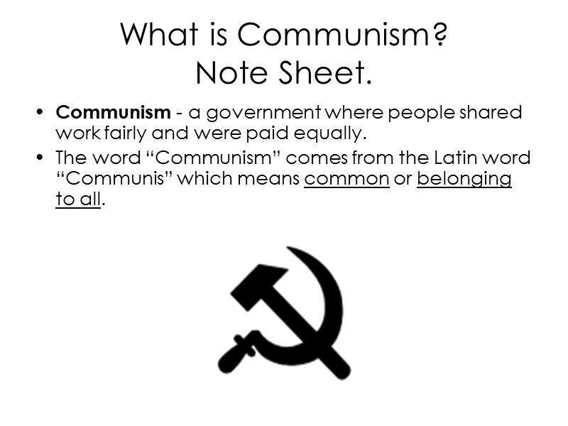 What is Communism? Note Sheet. Communism - a government where people shared work fairly